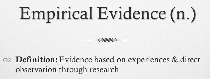 Empirical Evidence (n.): Evidence based on experiences & direct observation through research.